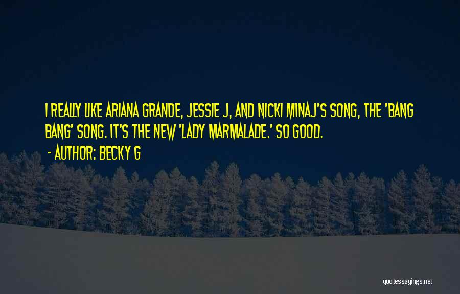 Becky G Quotes: I Really Like Ariana Grande, Jessie J, And Nicki Minaj's Song, The 'bang Bang' Song. It's The New 'lady Marmalade.'