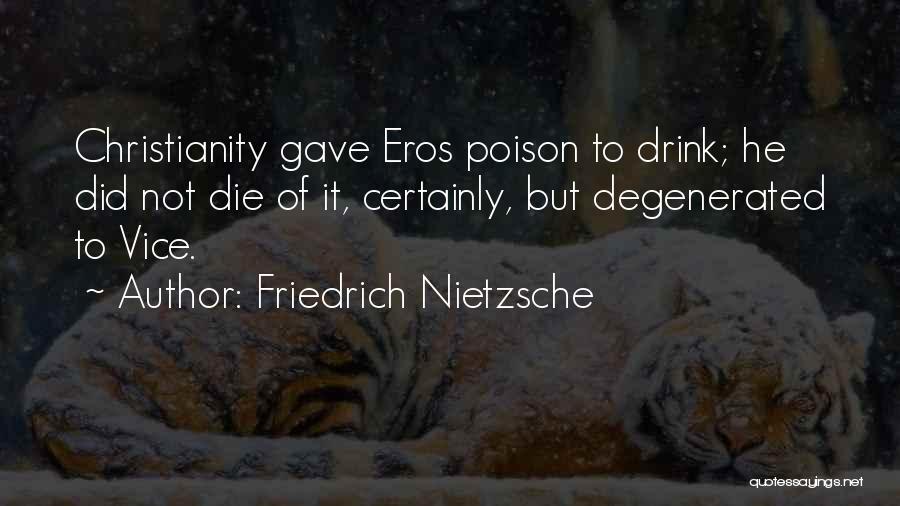 Friedrich Nietzsche Quotes: Christianity Gave Eros Poison To Drink; He Did Not Die Of It, Certainly, But Degenerated To Vice.