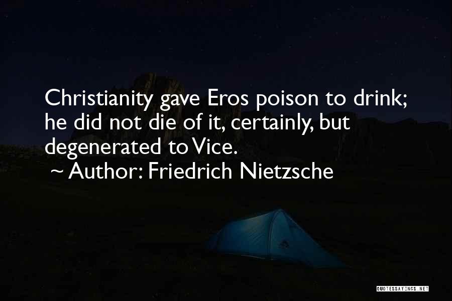 Friedrich Nietzsche Quotes: Christianity Gave Eros Poison To Drink; He Did Not Die Of It, Certainly, But Degenerated To Vice.