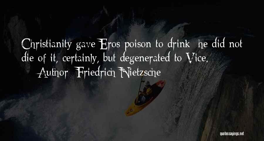 Friedrich Nietzsche Quotes: Christianity Gave Eros Poison To Drink; He Did Not Die Of It, Certainly, But Degenerated To Vice.