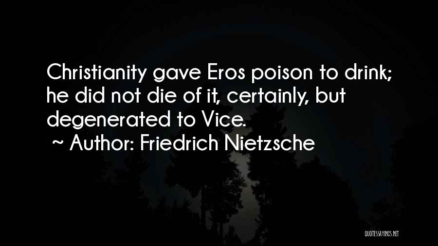 Friedrich Nietzsche Quotes: Christianity Gave Eros Poison To Drink; He Did Not Die Of It, Certainly, But Degenerated To Vice.