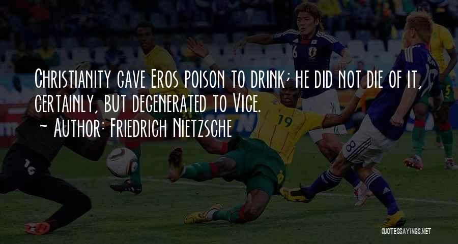 Friedrich Nietzsche Quotes: Christianity Gave Eros Poison To Drink; He Did Not Die Of It, Certainly, But Degenerated To Vice.