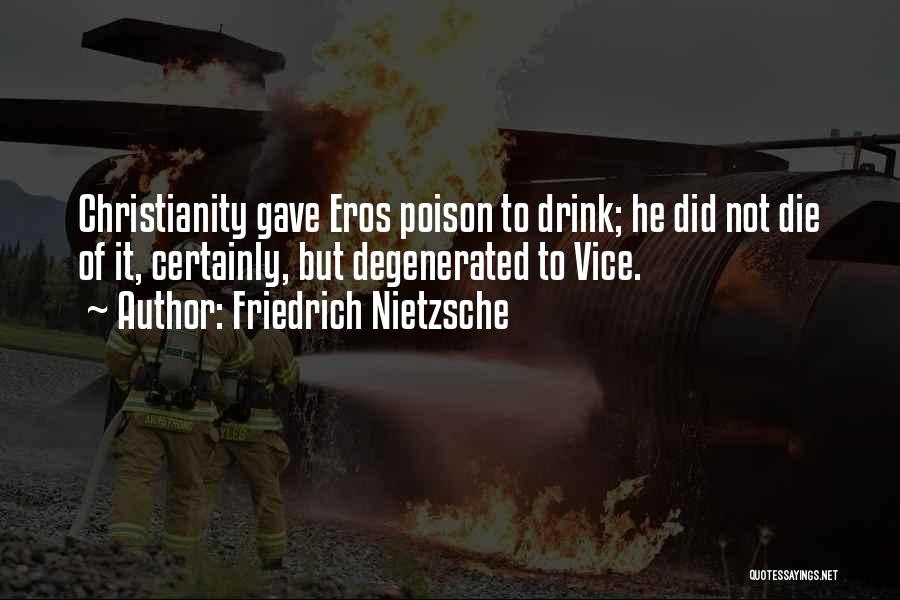 Friedrich Nietzsche Quotes: Christianity Gave Eros Poison To Drink; He Did Not Die Of It, Certainly, But Degenerated To Vice.