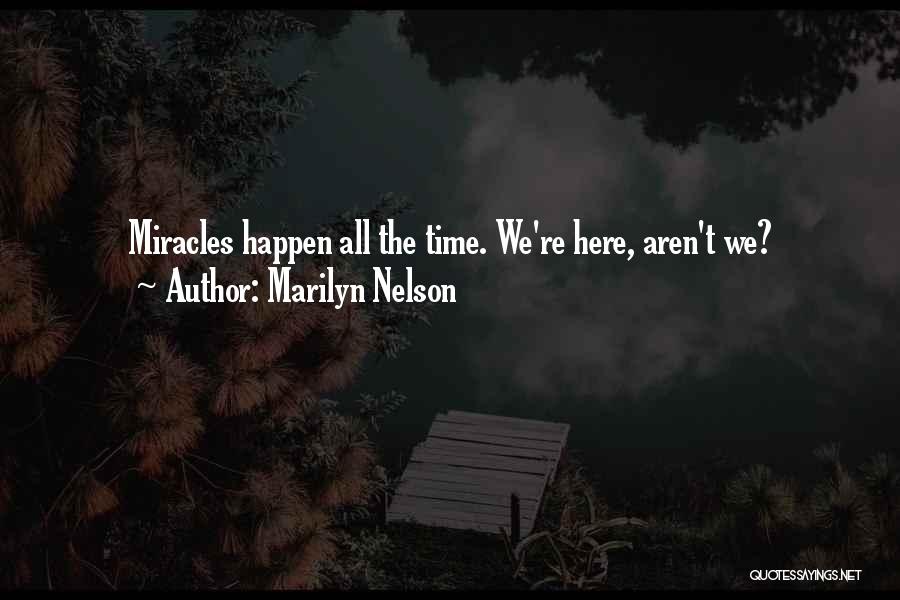 Marilyn Nelson Quotes: Miracles Happen All The Time. We're Here, Aren't We?