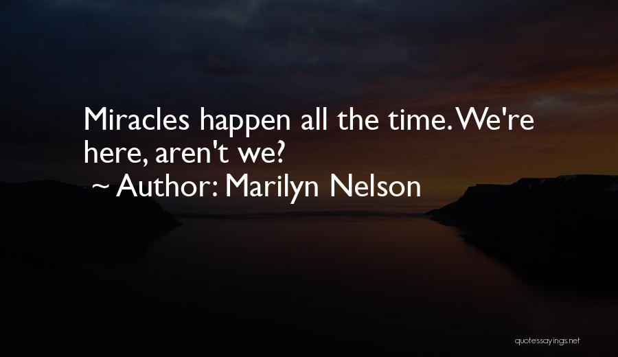 Marilyn Nelson Quotes: Miracles Happen All The Time. We're Here, Aren't We?