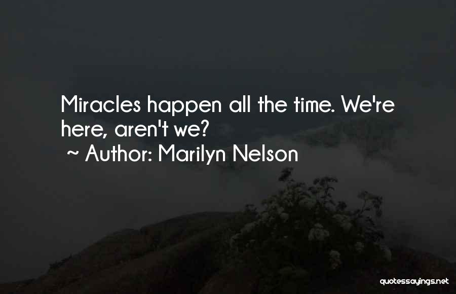 Marilyn Nelson Quotes: Miracles Happen All The Time. We're Here, Aren't We?