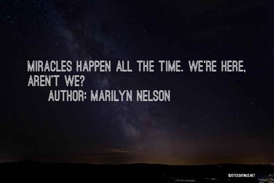 Marilyn Nelson Quotes: Miracles Happen All The Time. We're Here, Aren't We?