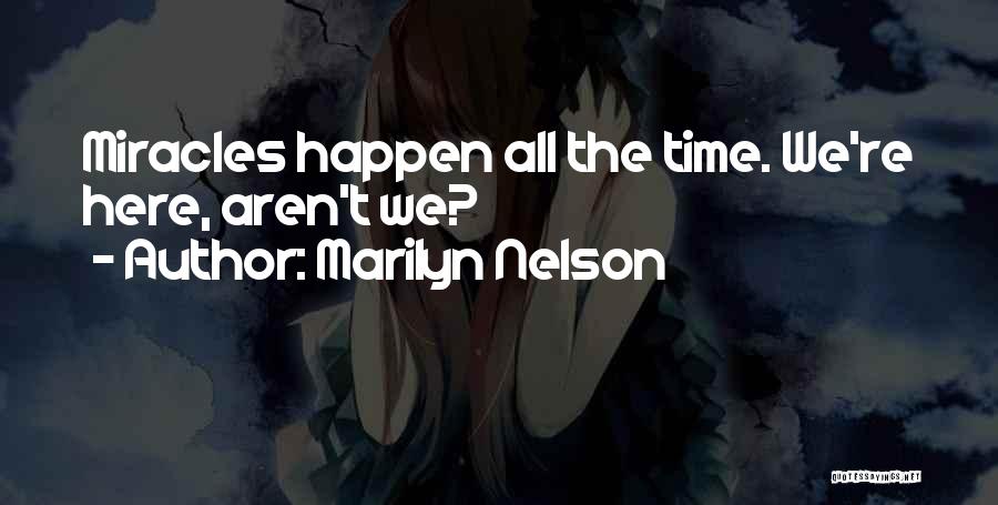 Marilyn Nelson Quotes: Miracles Happen All The Time. We're Here, Aren't We?