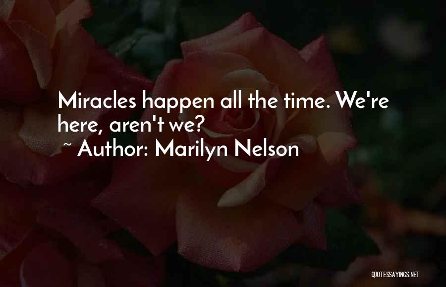 Marilyn Nelson Quotes: Miracles Happen All The Time. We're Here, Aren't We?