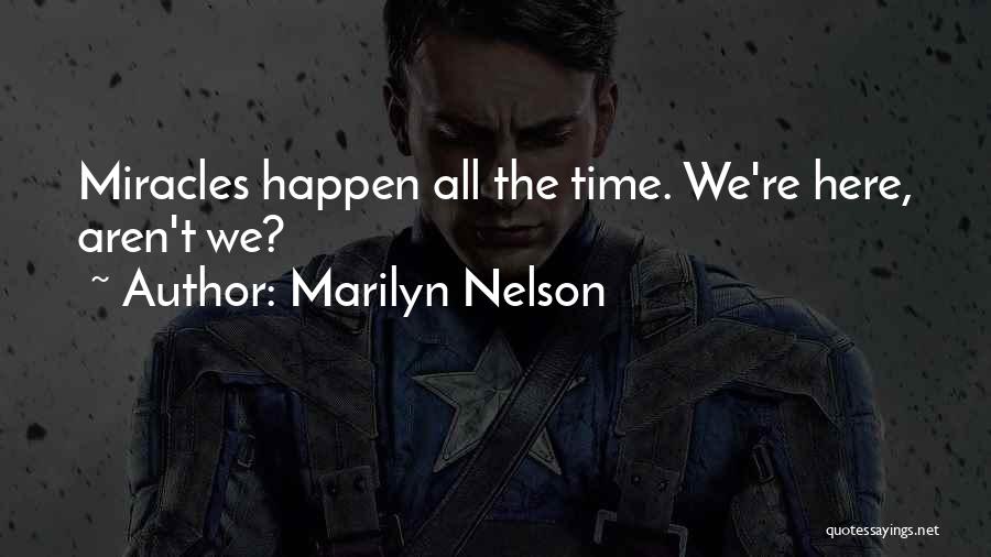 Marilyn Nelson Quotes: Miracles Happen All The Time. We're Here, Aren't We?