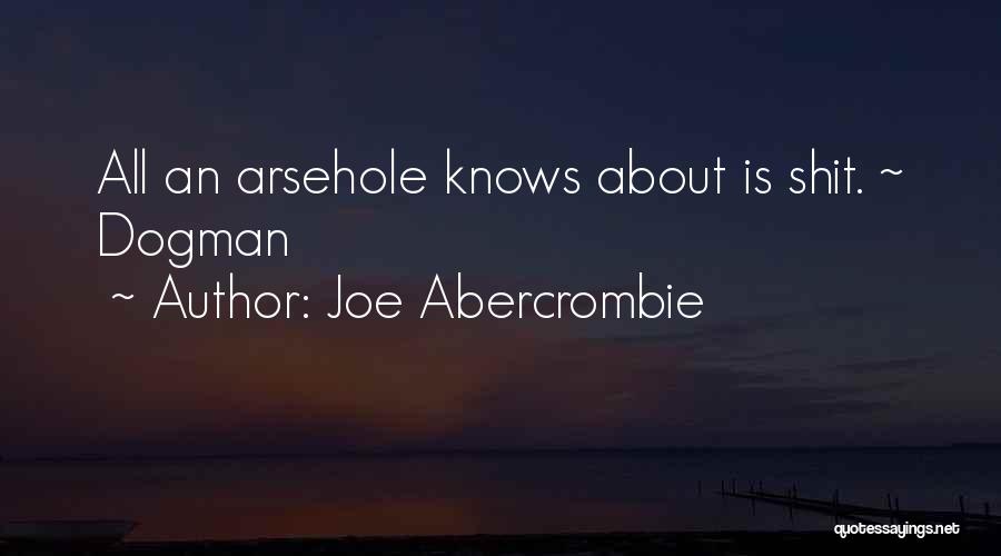 Joe Abercrombie Quotes: All An Arsehole Knows About Is Shit. ~ Dogman