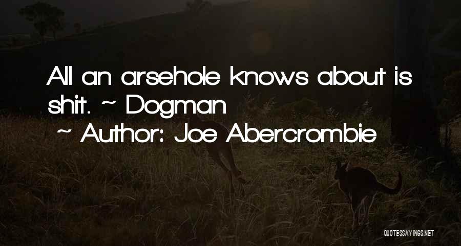 Joe Abercrombie Quotes: All An Arsehole Knows About Is Shit. ~ Dogman
