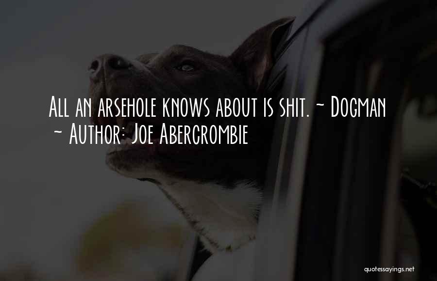 Joe Abercrombie Quotes: All An Arsehole Knows About Is Shit. ~ Dogman