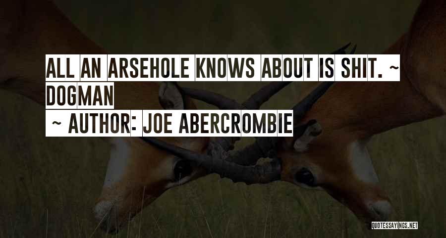 Joe Abercrombie Quotes: All An Arsehole Knows About Is Shit. ~ Dogman