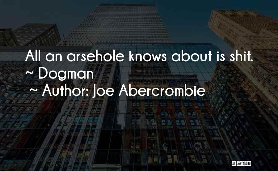 Joe Abercrombie Quotes: All An Arsehole Knows About Is Shit. ~ Dogman