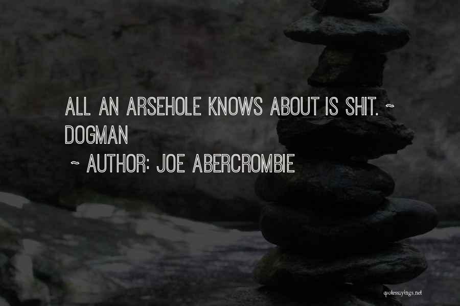 Joe Abercrombie Quotes: All An Arsehole Knows About Is Shit. ~ Dogman