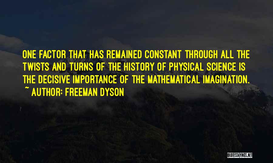 Freeman Dyson Quotes: One Factor That Has Remained Constant Through All The Twists And Turns Of The History Of Physical Science Is The