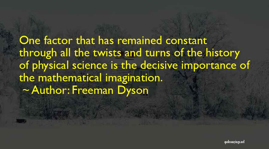 Freeman Dyson Quotes: One Factor That Has Remained Constant Through All The Twists And Turns Of The History Of Physical Science Is The