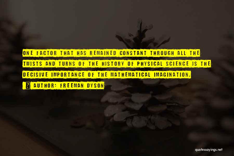 Freeman Dyson Quotes: One Factor That Has Remained Constant Through All The Twists And Turns Of The History Of Physical Science Is The