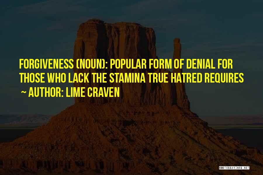 Lime Craven Quotes: Forgiveness (noun): Popular Form Of Denial For Those Who Lack The Stamina True Hatred Requires