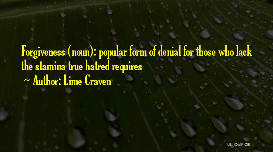 Lime Craven Quotes: Forgiveness (noun): Popular Form Of Denial For Those Who Lack The Stamina True Hatred Requires