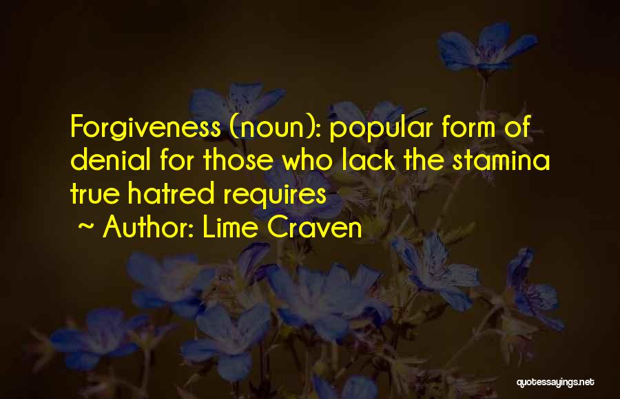 Lime Craven Quotes: Forgiveness (noun): Popular Form Of Denial For Those Who Lack The Stamina True Hatred Requires