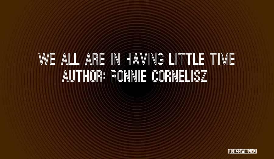 Ronnie Cornelisz Quotes: We All Are In Having Little Time