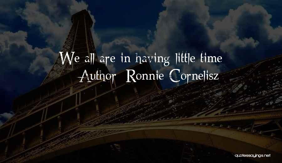 Ronnie Cornelisz Quotes: We All Are In Having Little Time