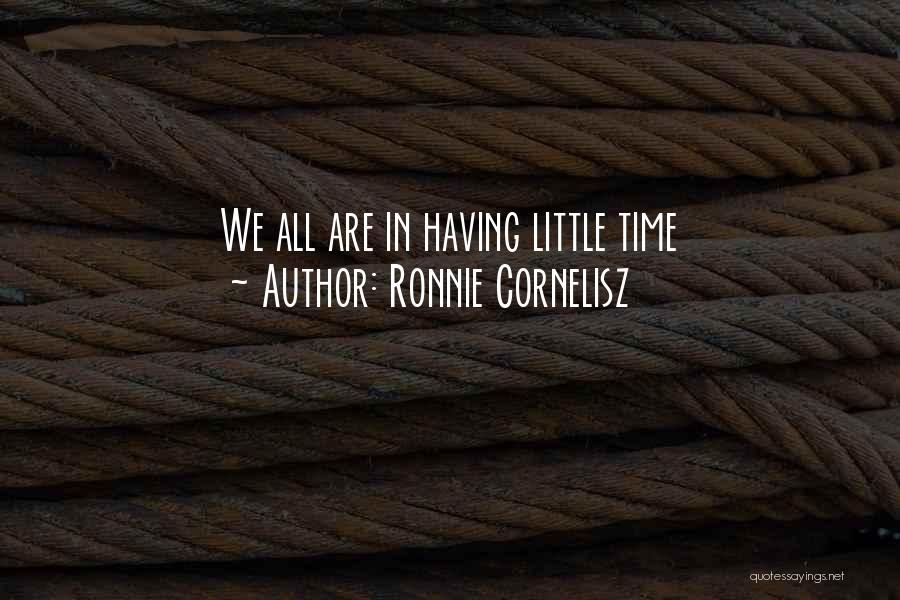 Ronnie Cornelisz Quotes: We All Are In Having Little Time