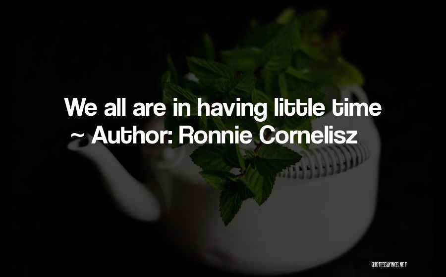 Ronnie Cornelisz Quotes: We All Are In Having Little Time