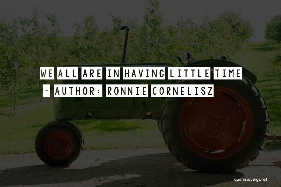 Ronnie Cornelisz Quotes: We All Are In Having Little Time