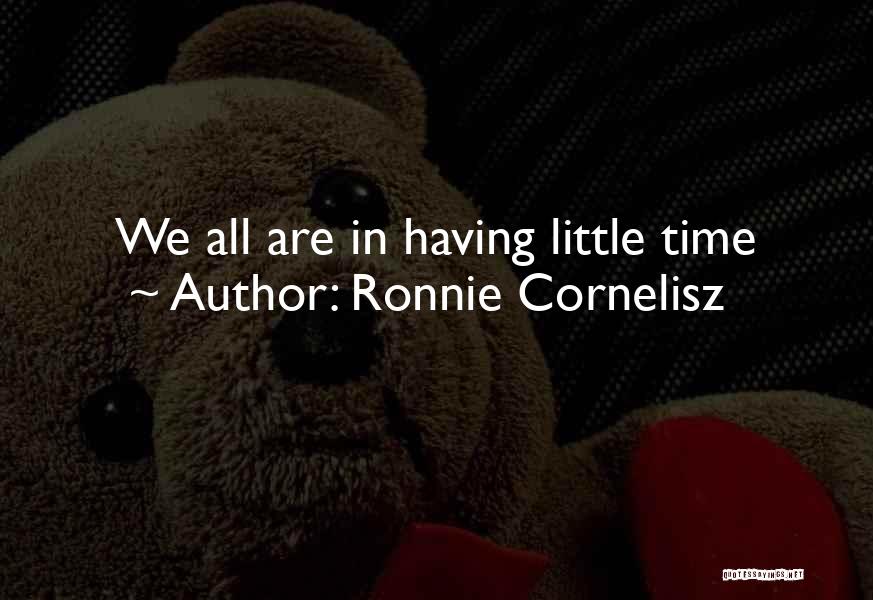Ronnie Cornelisz Quotes: We All Are In Having Little Time