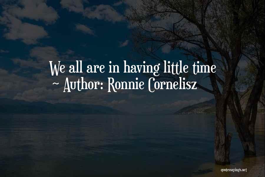 Ronnie Cornelisz Quotes: We All Are In Having Little Time