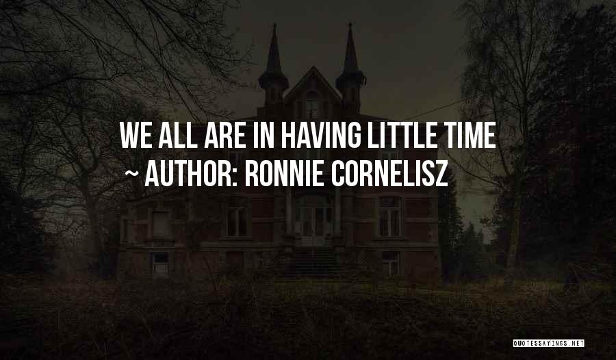 Ronnie Cornelisz Quotes: We All Are In Having Little Time