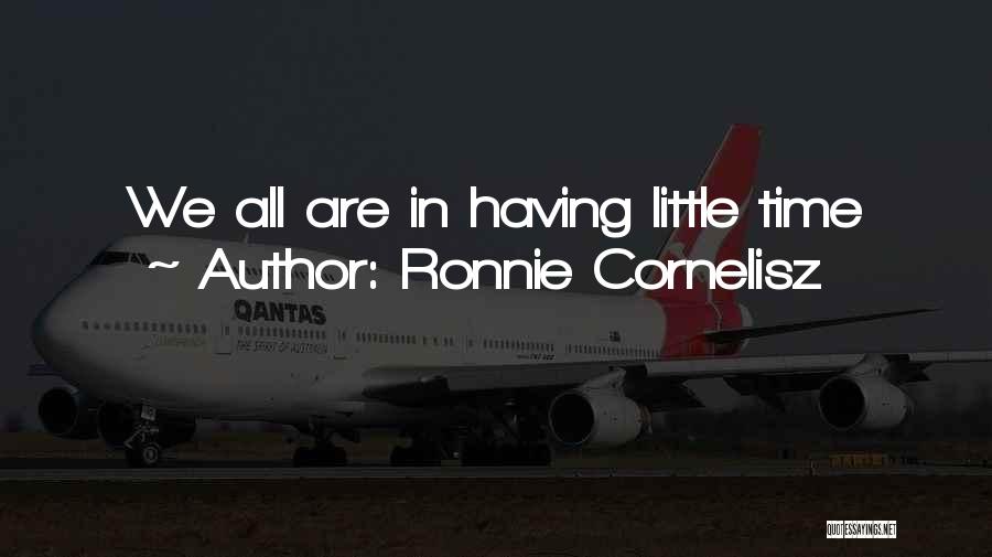 Ronnie Cornelisz Quotes: We All Are In Having Little Time