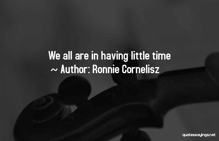 Ronnie Cornelisz Quotes: We All Are In Having Little Time