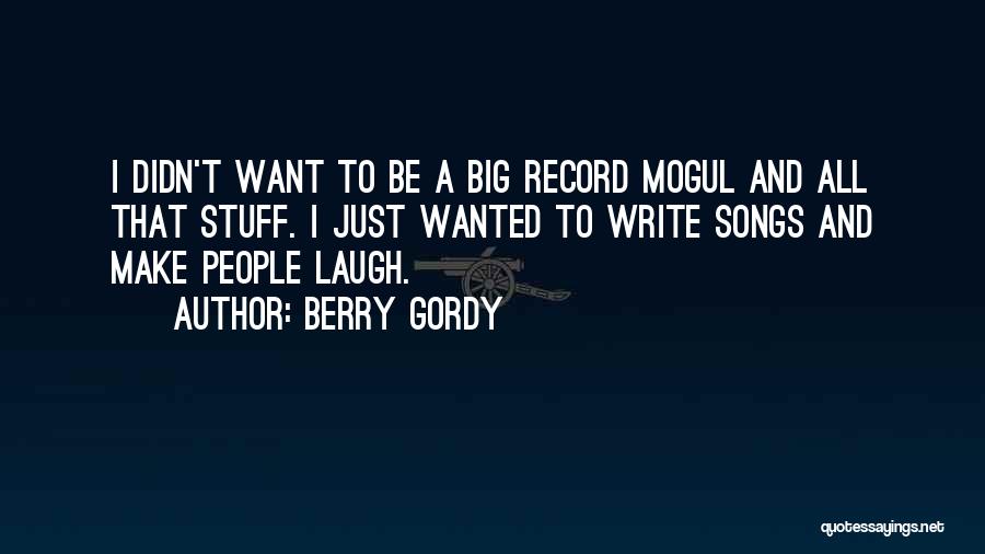 Berry Gordy Quotes: I Didn't Want To Be A Big Record Mogul And All That Stuff. I Just Wanted To Write Songs And