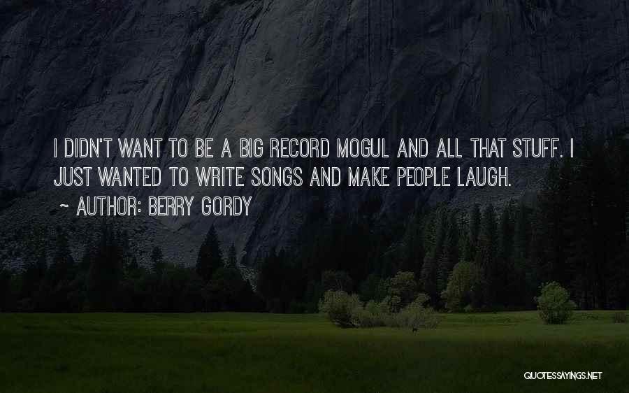 Berry Gordy Quotes: I Didn't Want To Be A Big Record Mogul And All That Stuff. I Just Wanted To Write Songs And