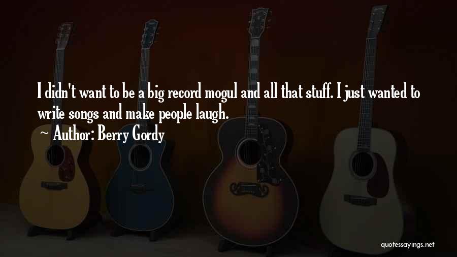 Berry Gordy Quotes: I Didn't Want To Be A Big Record Mogul And All That Stuff. I Just Wanted To Write Songs And