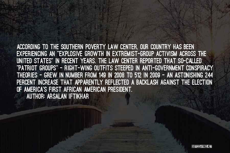 Arsalan Iftikhar Quotes: According To The Southern Poverty Law Center, Our Country Has Been Experiencing An Explosive Growth In Extremist-group Activism Across The