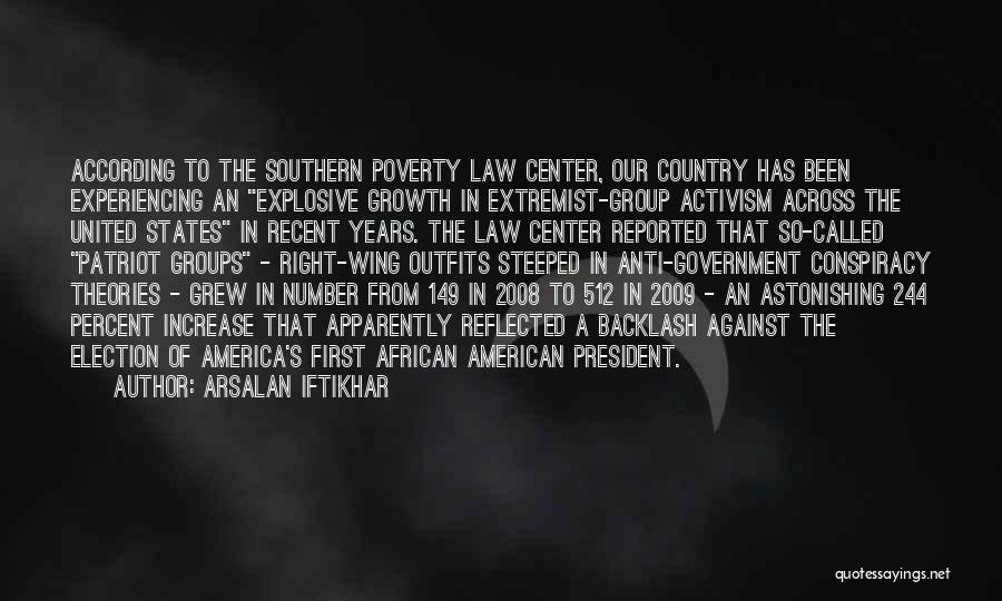 Arsalan Iftikhar Quotes: According To The Southern Poverty Law Center, Our Country Has Been Experiencing An Explosive Growth In Extremist-group Activism Across The