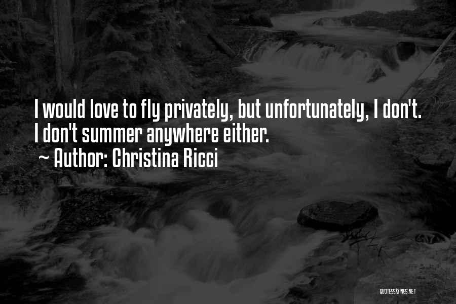 Christina Ricci Quotes: I Would Love To Fly Privately, But Unfortunately, I Don't. I Don't Summer Anywhere Either.