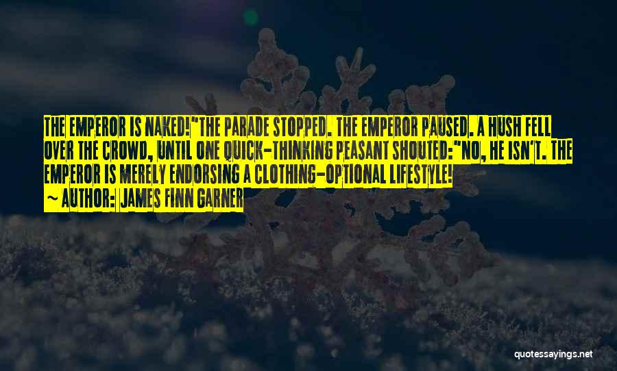 James Finn Garner Quotes: The Emperor Is Naked!the Parade Stopped. The Emperor Paused. A Hush Fell Over The Crowd, Until One Quick-thinking Peasant Shouted:no,