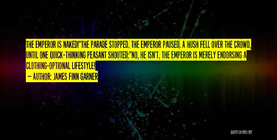 James Finn Garner Quotes: The Emperor Is Naked!the Parade Stopped. The Emperor Paused. A Hush Fell Over The Crowd, Until One Quick-thinking Peasant Shouted:no,