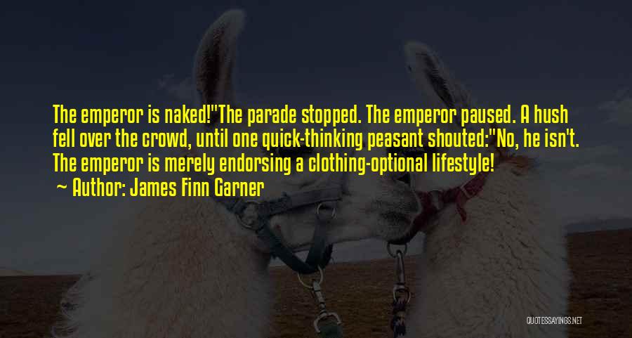 James Finn Garner Quotes: The Emperor Is Naked!the Parade Stopped. The Emperor Paused. A Hush Fell Over The Crowd, Until One Quick-thinking Peasant Shouted:no,