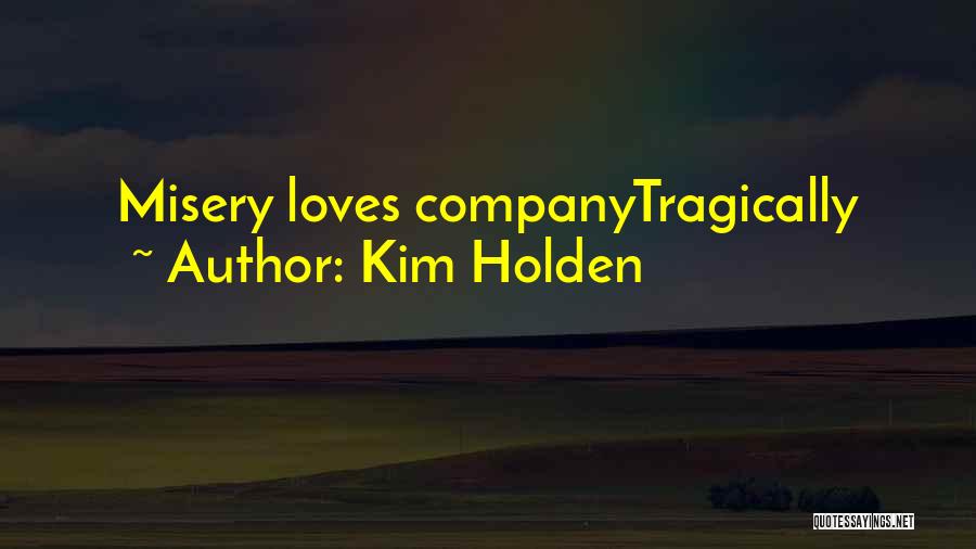 Kim Holden Quotes: Misery Loves Companytragically