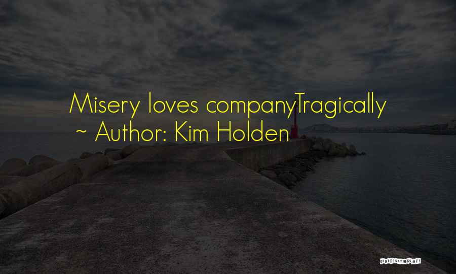 Kim Holden Quotes: Misery Loves Companytragically