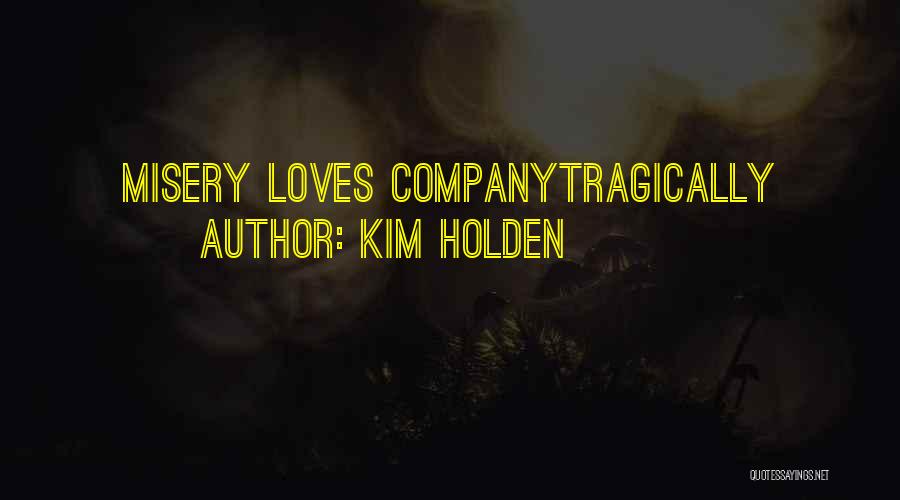Kim Holden Quotes: Misery Loves Companytragically