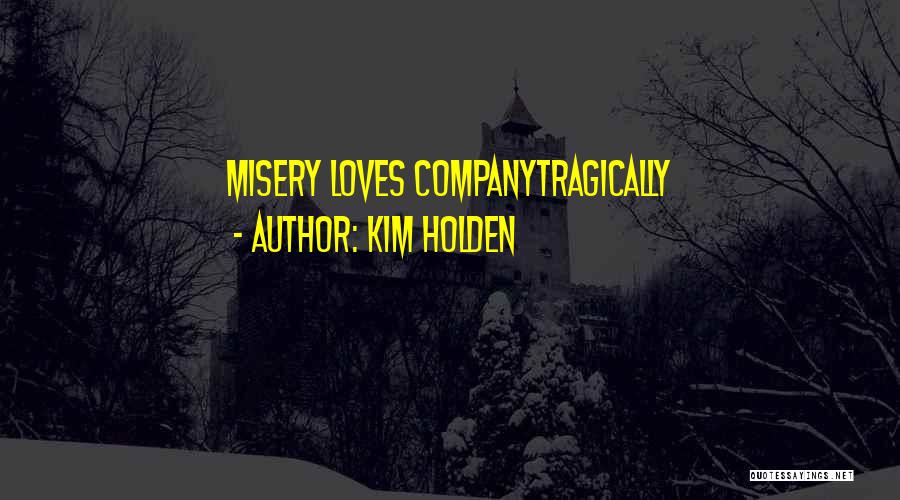 Kim Holden Quotes: Misery Loves Companytragically