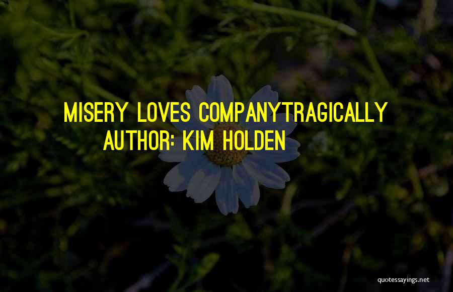 Kim Holden Quotes: Misery Loves Companytragically